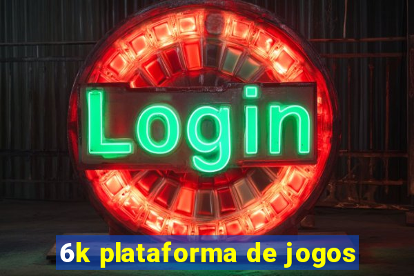 6k plataforma de jogos